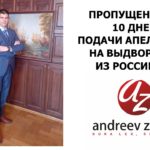 ПРОПУЩЕН СРОК 10 ДНЕЙ. ДЛЯ ПОДАЧИ АПЕЛЛЯЦИИ НА ВЫДВОРЕНИЕ ИЗ РОССИИ РФ